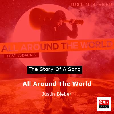 Story of the song All Around The World - Justin Bieber