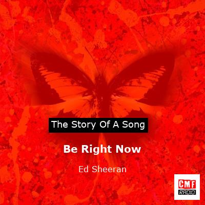 Story of the song Be Right Now - Ed Sheeran