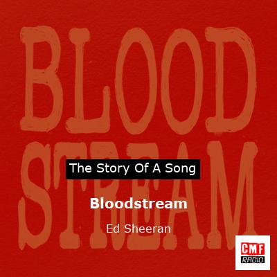 Story of the song Bloodstream - Ed Sheeran