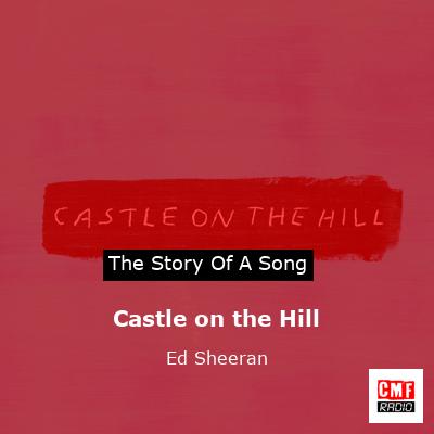 Story of the song Castle on the Hill - Ed Sheeran