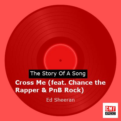 Story of the song Cross Me (feat. Chance the Rapper & PnB Rock) - Ed Sheeran