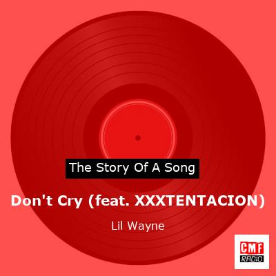 Story of the song Don't Cry (feat. XXXTENTACION) - Lil Wayne