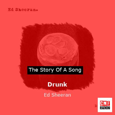 Story of the song Drunk - Ed Sheeran