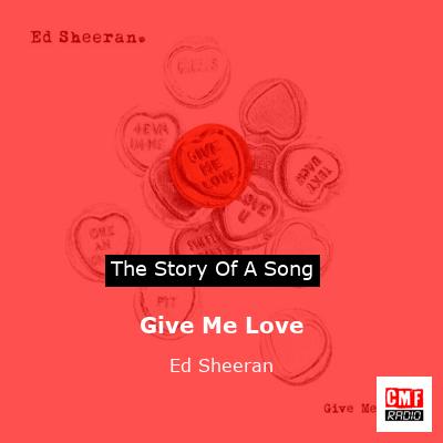 Story of the song Give Me Love - Ed Sheeran