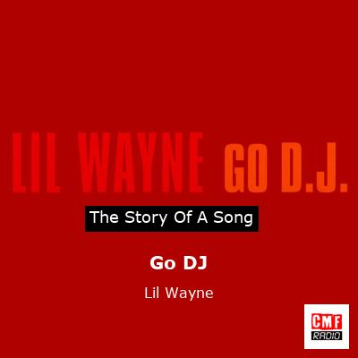 Story of the song Go DJ - Lil Wayne
