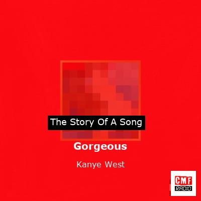Story of the song Gorgeous - Kanye West