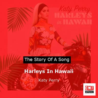 Story of the song Harleys In Hawaii - Katy Perry