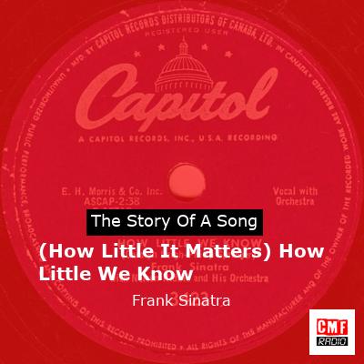 Story of the song (How Little It Matters) How Little We Know - Frank Sinatra