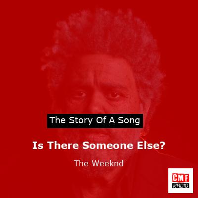 Is There Someone Else?  – The Weeknd