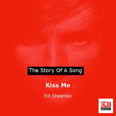 Story of the song Kiss Me - Ed Sheeran
