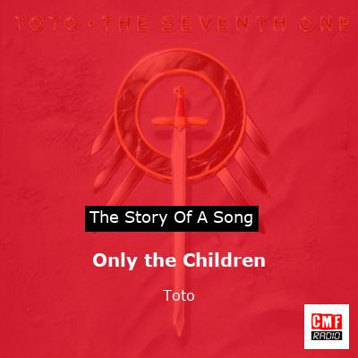Story of the song Only the Children - Toto