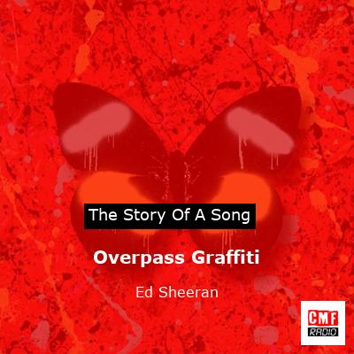 Story of the song Overpass Graffiti - Ed Sheeran