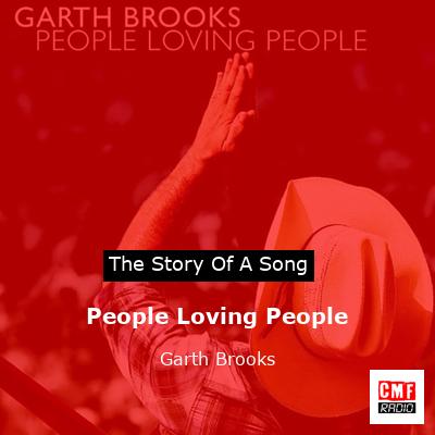 Story of the song People Loving People - Garth Brooks