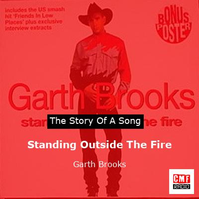 Story of the song Standing Outside The Fire - Garth Brooks