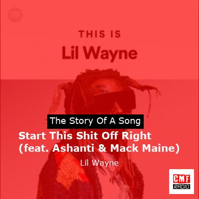 Story of the song Start This Shit Off Right (feat. Ashanti & Mack Maine) - Lil Wayne