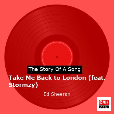 Story of the song Take Me Back to London (feat. Stormzy) - Ed Sheeran