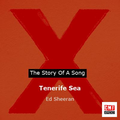 Story of the song Tenerife Sea - Ed Sheeran