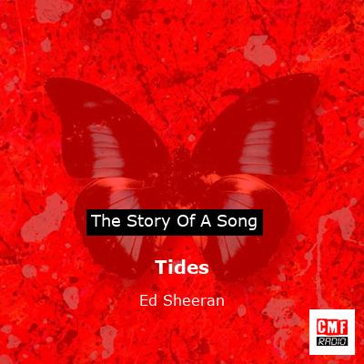 Story of the song Tides - Ed Sheeran