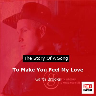 Story of the song To Make You Feel My Love - Garth Brooks