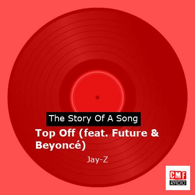 Story of the song Top Off (feat. Future & Beyoncé) - Jay-Z