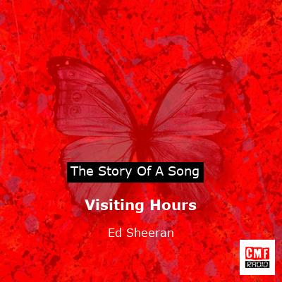 Story of the song Visiting Hours - Ed Sheeran