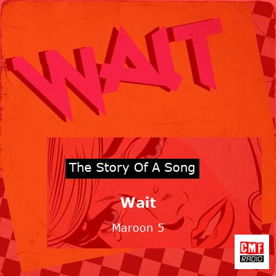 Story of the song Wait - Maroon 5