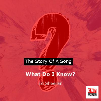 Story of the song What Do I Know? - Ed Sheeran