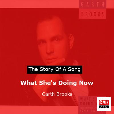 Story of the song What She's Doing Now - Garth Brooks