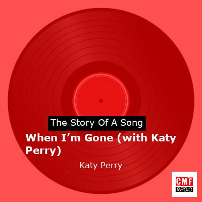 Story of the song When I’m Gone (with Katy Perry) - Katy Perry