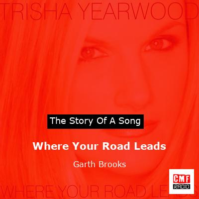Story of the song Where Your Road Leads - Garth Brooks