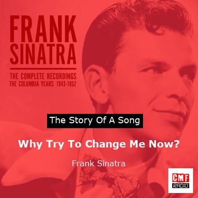 Why Try To Change Me Now? – Frank Sinatra