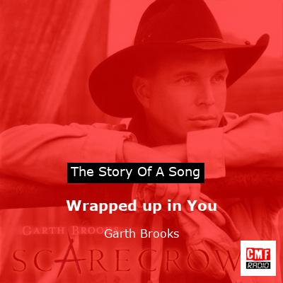 Story of the song Wrapped up in You - Garth Brooks