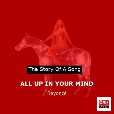 Story of the song ALL UP IN YOUR MIND - Beyoncé