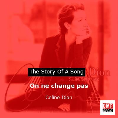 Story of the song On ne change pas - Celine Dion