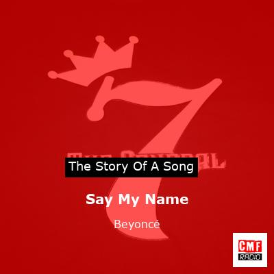Story of the song Say My Name - Beyoncé