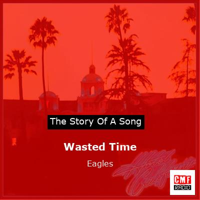 Story of the song Wasted Time  - Eagles