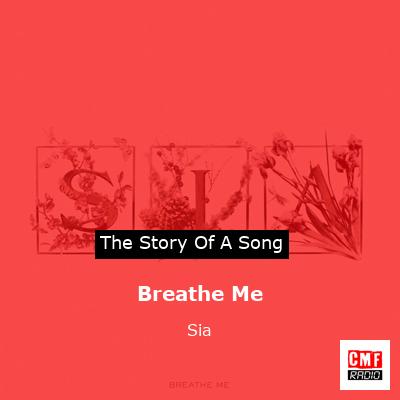 story of a song - Breathe Me - Sia