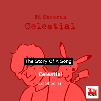 story of a song - Celestial - Ed Sheeran