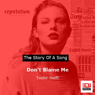 story of a song - Don’t Blame Me - Taylor Swift