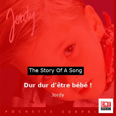 story of a song - Dur dur d'être bébé ! - Jordy