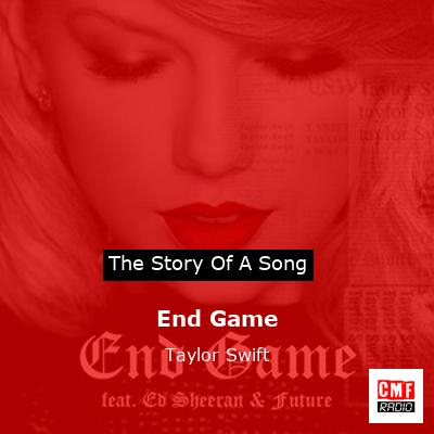 story of a song - End Game - Taylor Swift