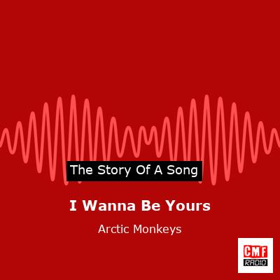 I Wanna Be Yours – Arctic Monkeys