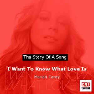 story of a song - I Want To Know What Love Is - Mariah Carey