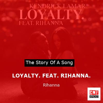 story of a song - LOYALTY. FEAT. RIHANNA. - Rihanna