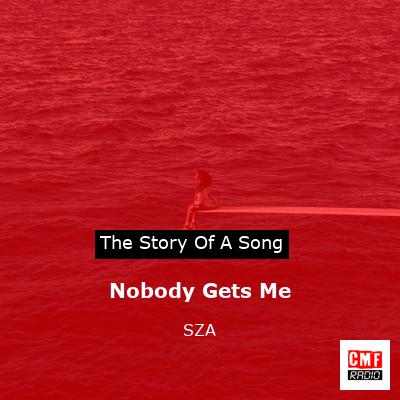 story of a song - Nobody Gets Me - SZA