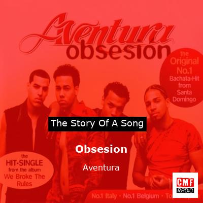 story of a song - Obsesion - Aventura