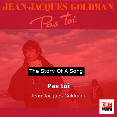 story of a song - Pas toi  - Jean-Jacques Goldman