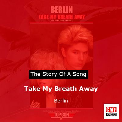 story of a song - Take My Breath Away - Berlin