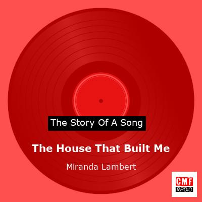 story of a song - The House That Built Me - Miranda Lambert