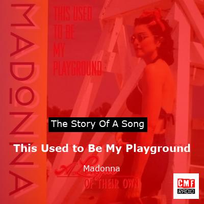 story of a song - This Used to Be My Playground - Madonna